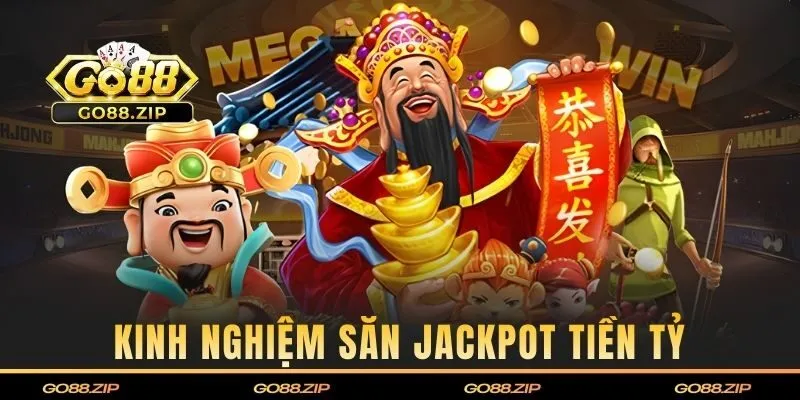 Kinh nghiệm săn Jackpot tiền tỷ